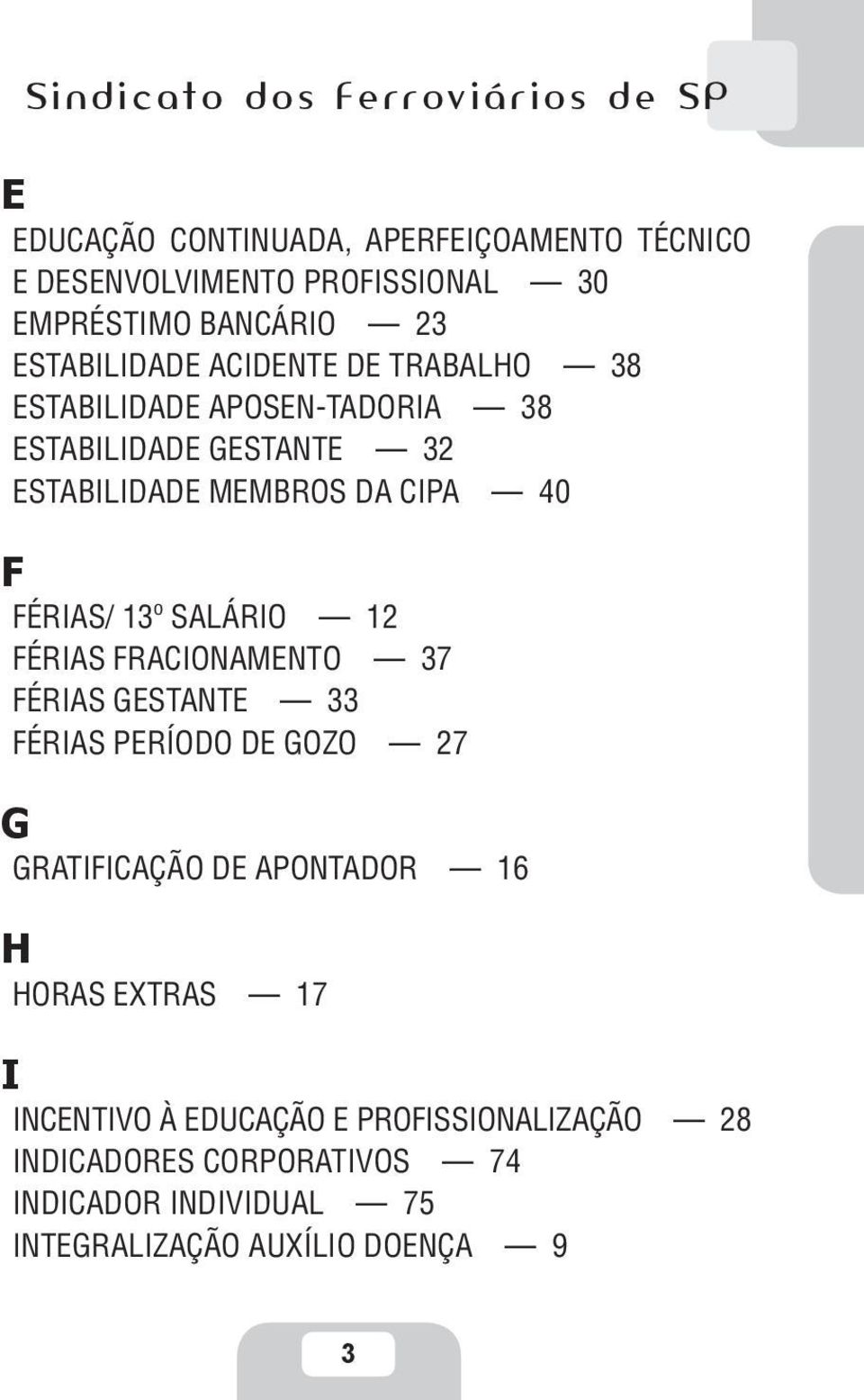 12 FÉRIAS FRACIONAMENTO 37 FÉRIAS GESTANTE 33 FÉRIAS PERÍODO DE GOZO 27 G GRATIFICAÇÃO DE APONTADOR 16 H HORAS EXTRAS 17 I