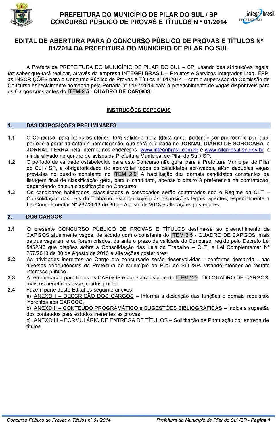 EPP, as INSCRIÇÕES para o Concurso Público de Provas e Títulos nº 01/2014 com a supervisão da Comissão de Concurso especialmente nomeada pela Portaria nº 5187/2014 para o preenchimento de vagas