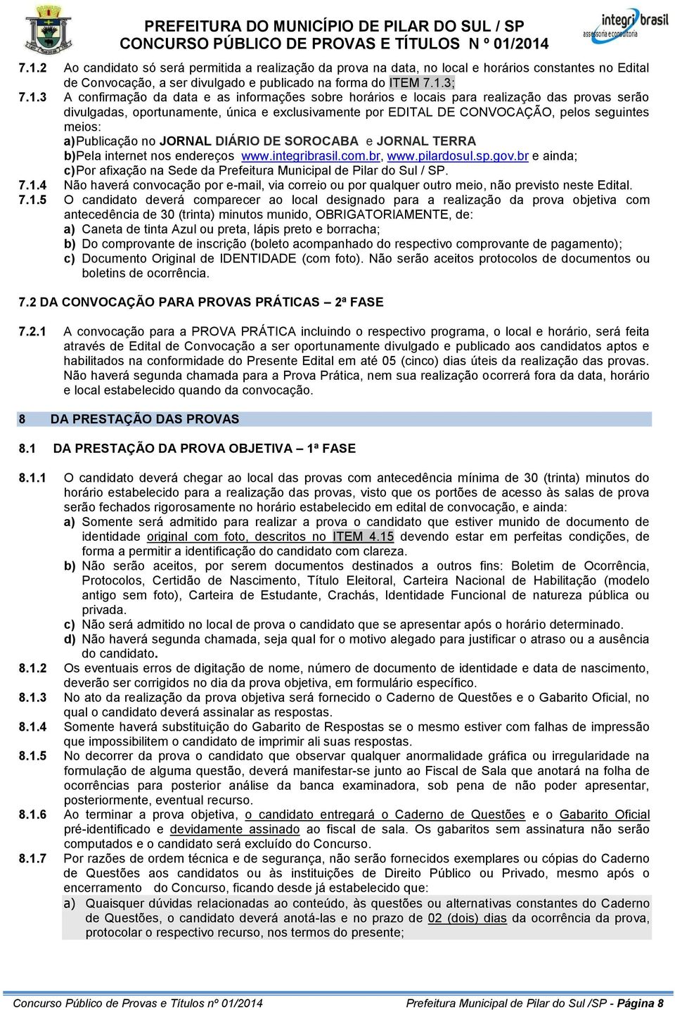 JORNAL DIÁRIO DE SOROCABA e JORNAL TERRA b) Pela internet nos endereços www.integribrasil.com.br, www.pilardosul.sp.gov.