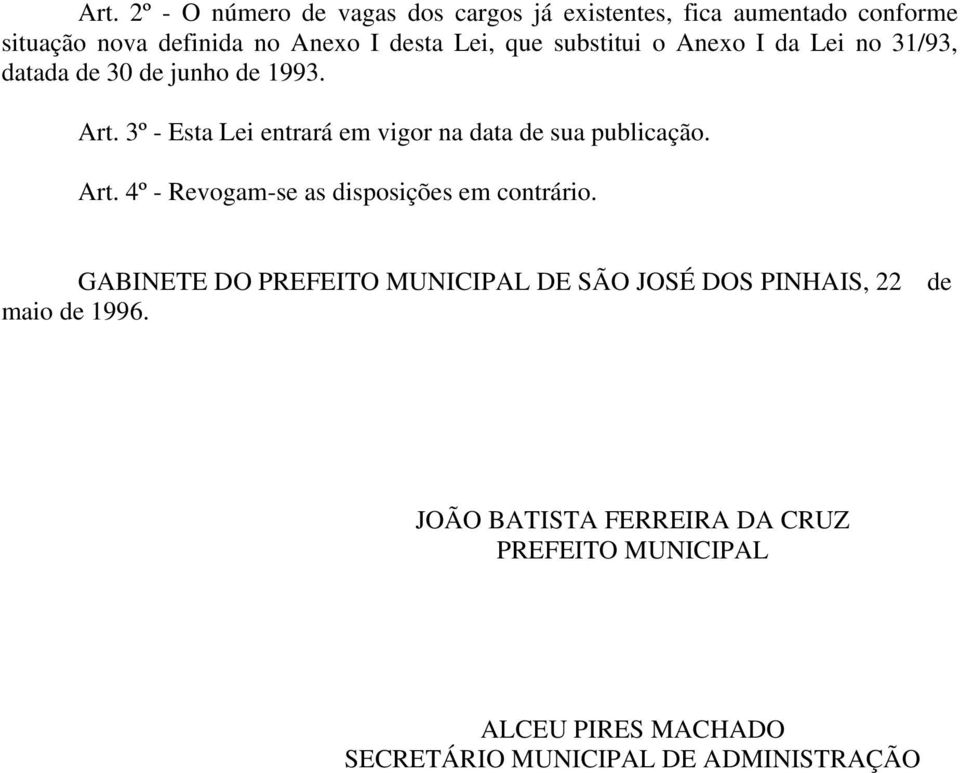 3º - Esta Lei entrará em vigor na data de sua publicação. Art. 4º - Revogam-se as disposições em contrário.