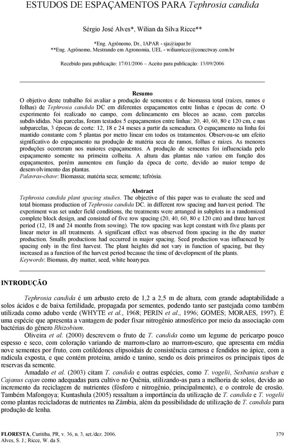 br Recebido para publicação: 17/01/2006 Aceito para publicação: 13/09/2006 Resumo O objetivo deste trabalho foi avaliar a produção de sementes e de biomassa total (raízes, ramos e folhas) de