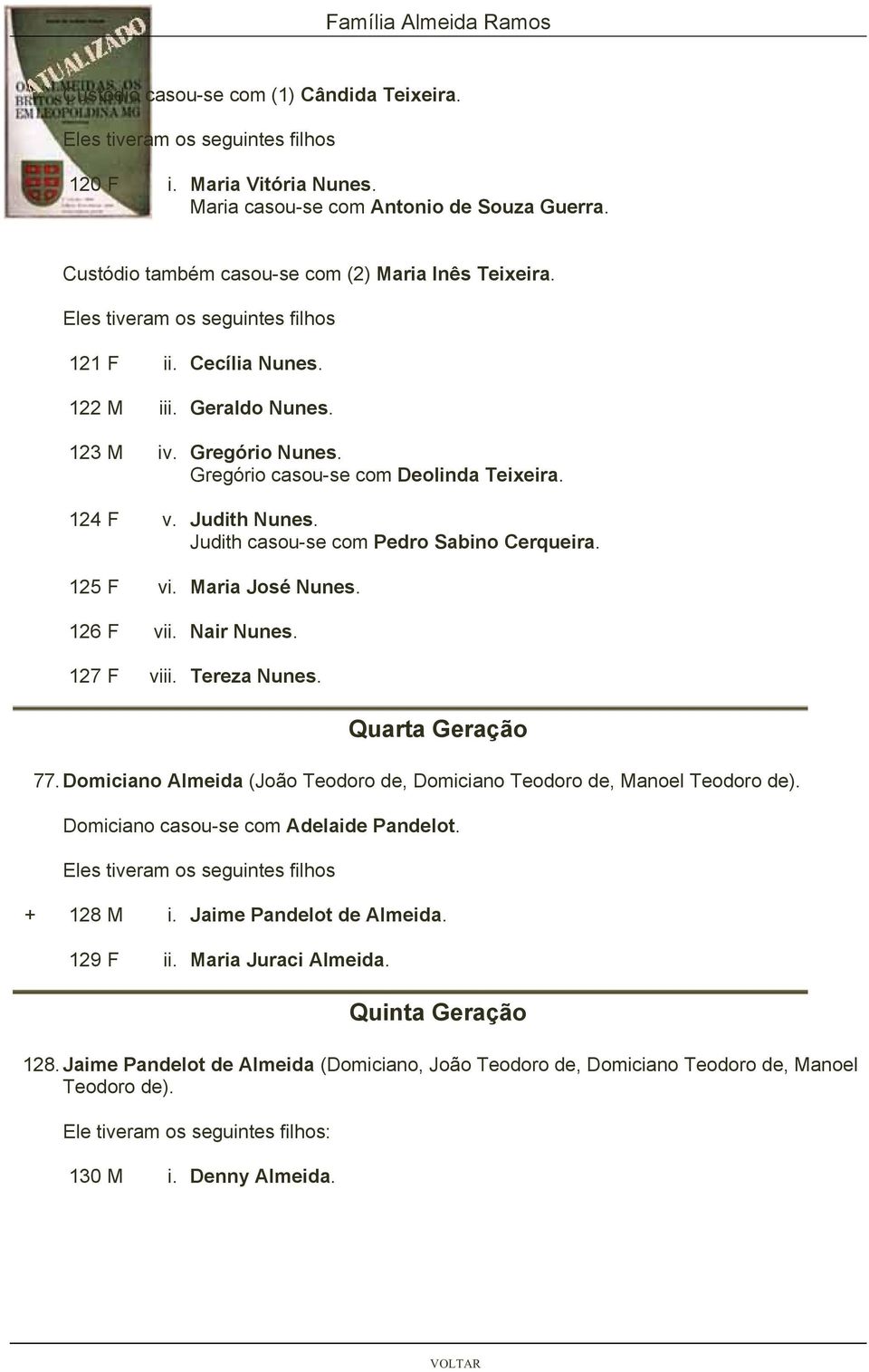 Nair Nunes. 127 F viii. Tereza Nunes. Quarta Geração 77. Domiciano Almeida (João Teodoro de, Domiciano Teodoro de, Manoel Teodoro de). Domiciano casou-se com Adelaide Pandelot. + 128 M i.