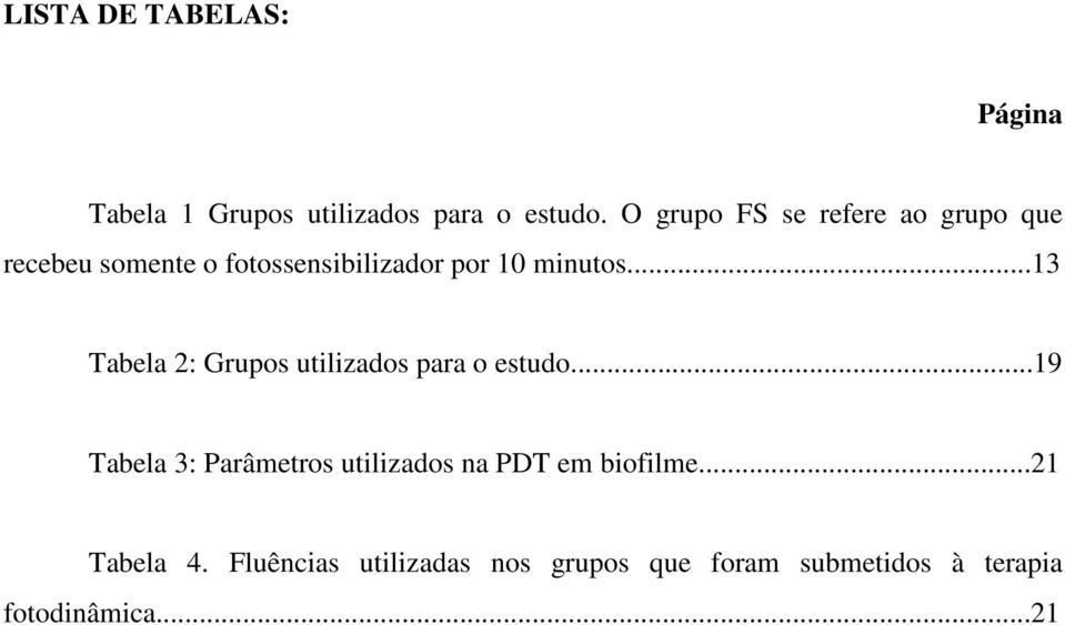 ..13 Tabela 2: Grupos utilizados para o estudo.