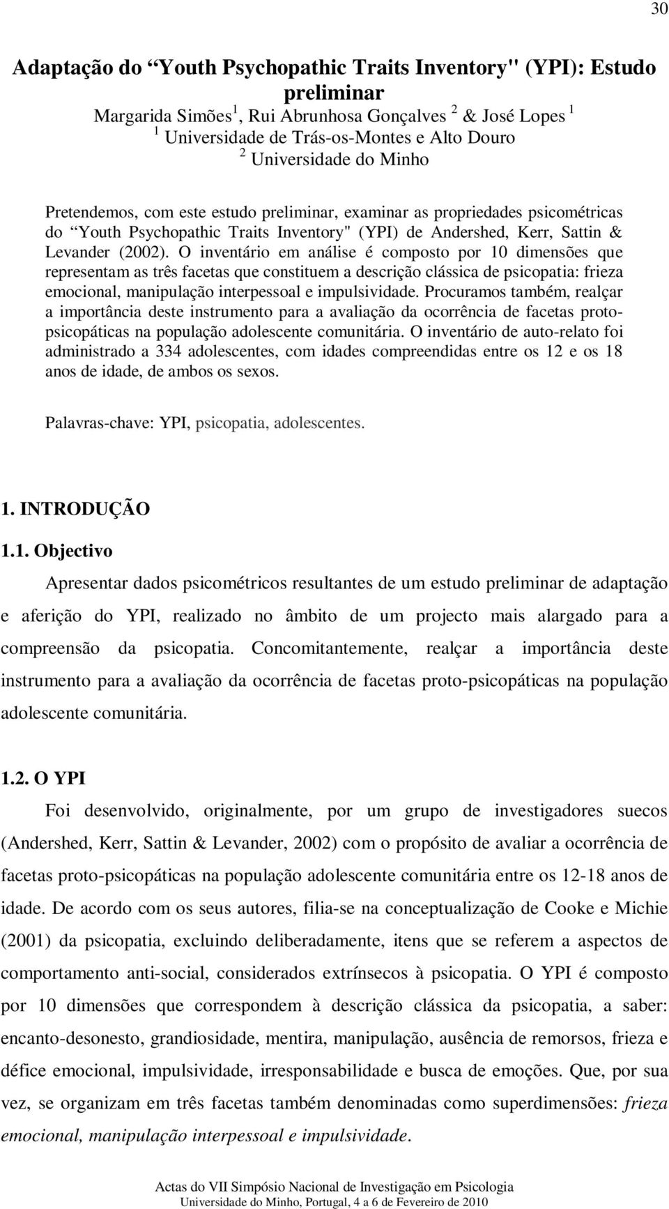 O inventário em análise é composto por 10 dimensões que representam as três facetas que constituem a descrição clássica de psicopatia: frieza emocional, manipulação interpessoal e impulsividade.