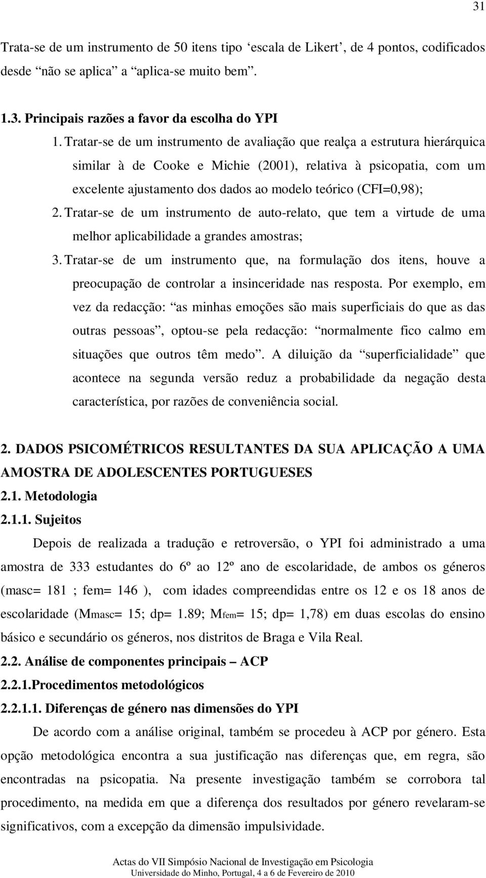 (CFI=0,98); 2. Tratar-se de um instrumento de auto-relato, que tem a virtude de uma melhor aplicabilidade a grandes amostras; 3.