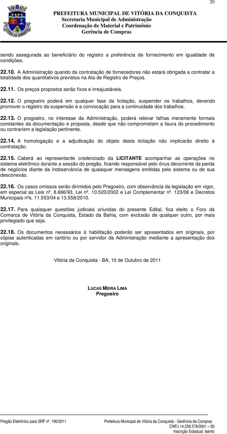 Os preços propostos serão fixos e irreajustáveis. 22.12.