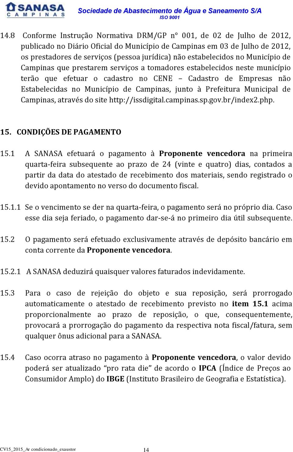 Campinas, junto à Prefeitura Municipal de Campinas, através do site http://issdigital.campinas.sp.gov.br/index2.php. 15. CONDIÇÕES DE PAGAMENTO 15.