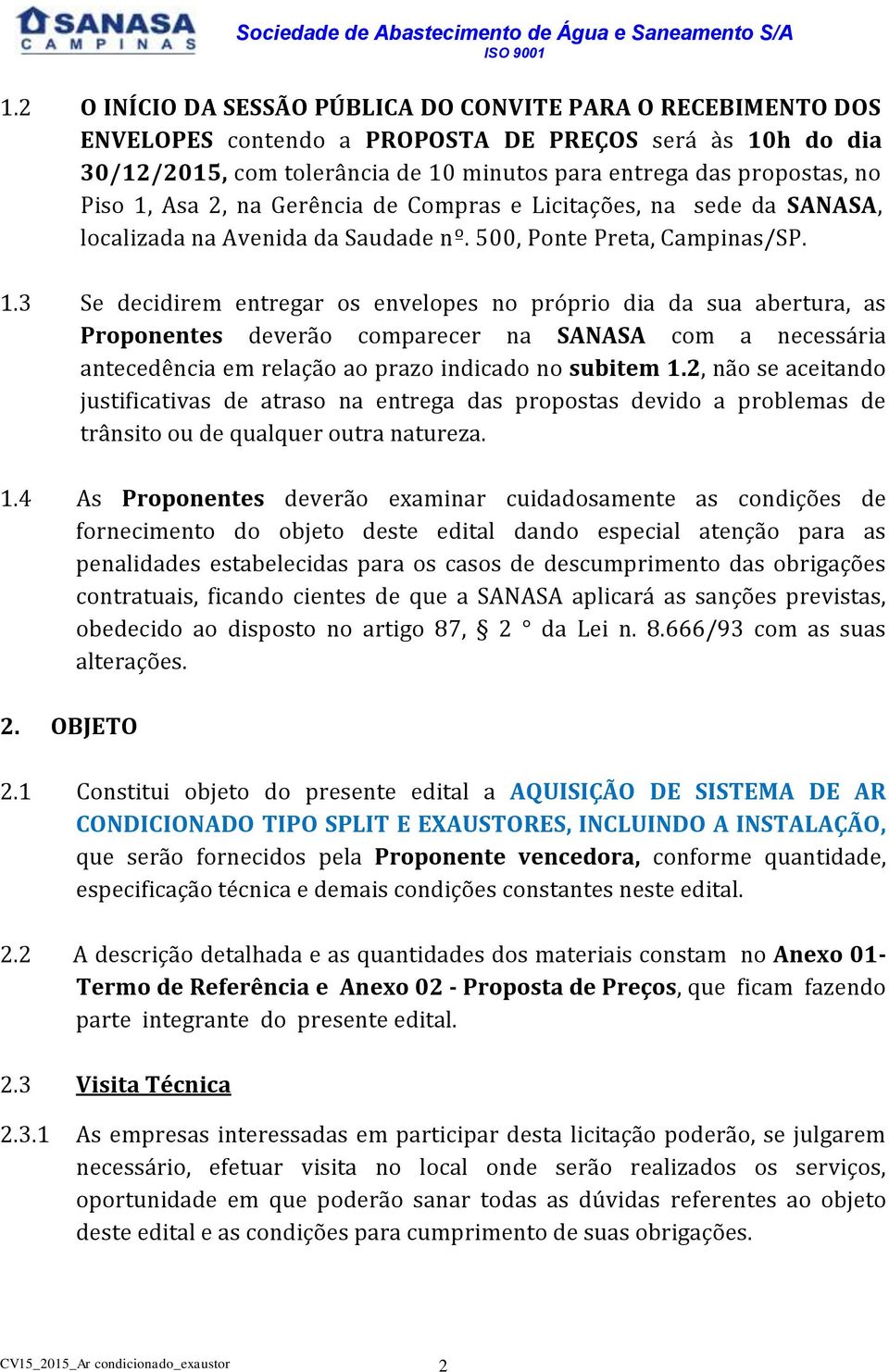 2, não se aceitando justificativas de atraso na entrega das propostas devido a problemas de trânsito ou de qualquer outra natureza. 1.