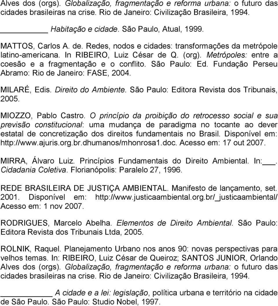 Fundação Perseu Abramo: Rio de Janeiro: FASE, 2004. MILARÉ, Edis. Direito do Ambiente. São Paulo: Editora Revista dos Tribunais, 2005. MIOZZO, Pablo Castro.