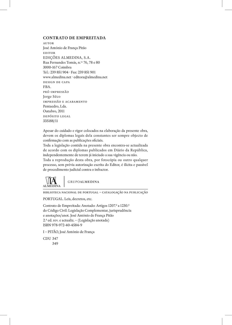 Outubro, 2011 depósito legal 335188/11 Apesar do cuidado e rigor colocados na elaboração da presente obra, devem os diplomas legais dela constantes ser sempre objecto de confirmação com as