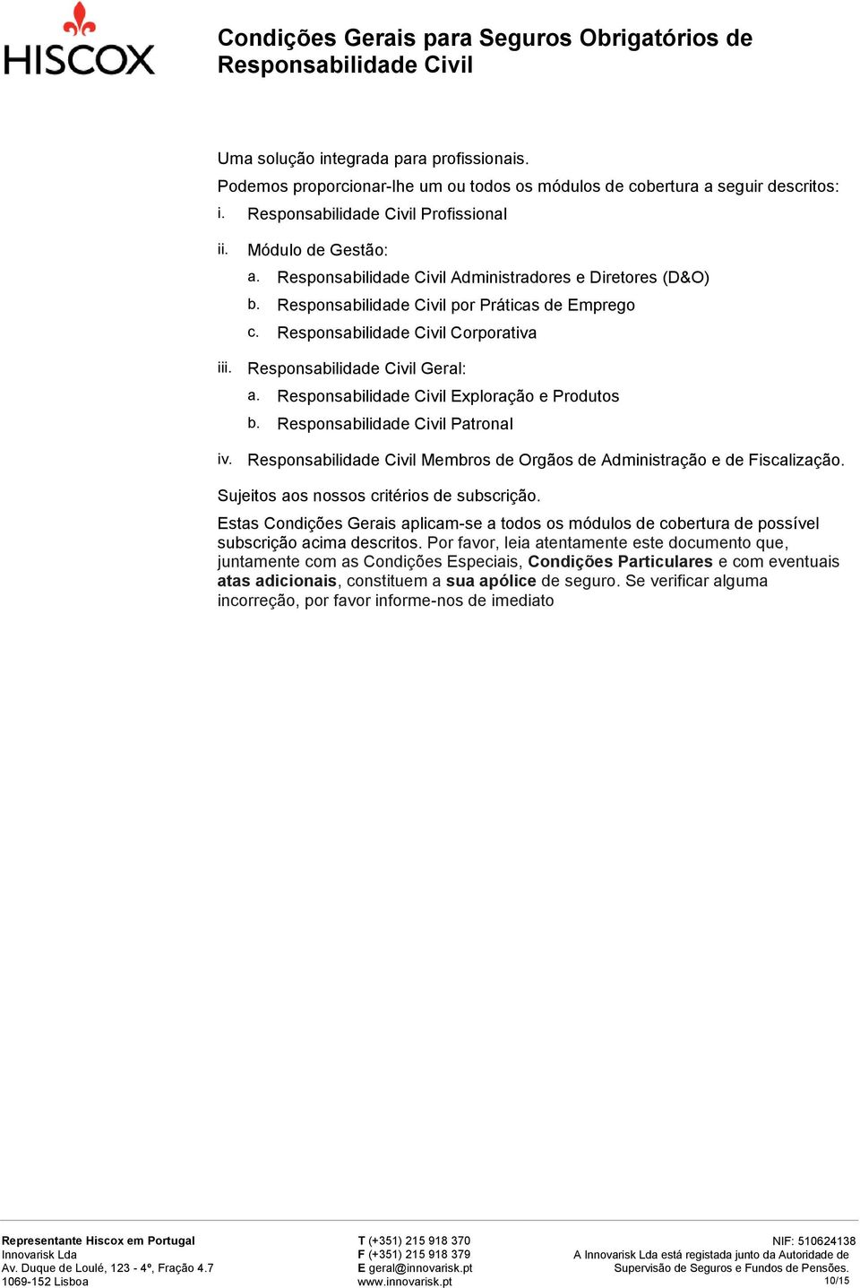 Sujeitos aos nossos critérios de subscrição. Estas Condições Gerais aplicam-se a todos os módulos de cobertura de possível subscrição acima descritos.