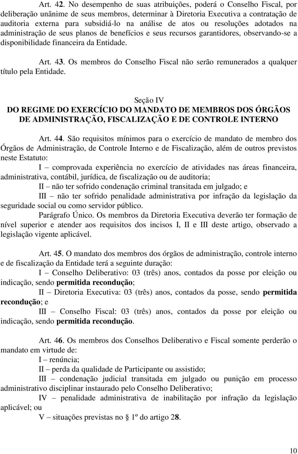 de atos ou resoluções adotados na administração de seus planos de benefícios e seus recursos garantidores, observando-se a disponibilidade financeira da Entidade. Art. 43.