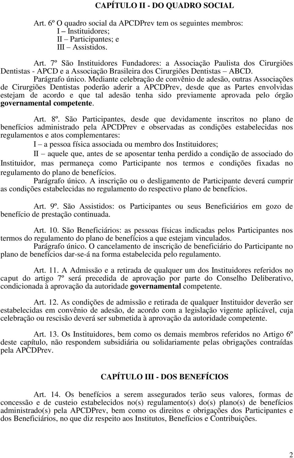 Mediante celebração de convênio de adesão, outras Associações de Cirurgiões Dentistas poderão aderir a APCDPrev, desde que as Partes envolvidas estejam de acordo e que tal adesão tenha sido