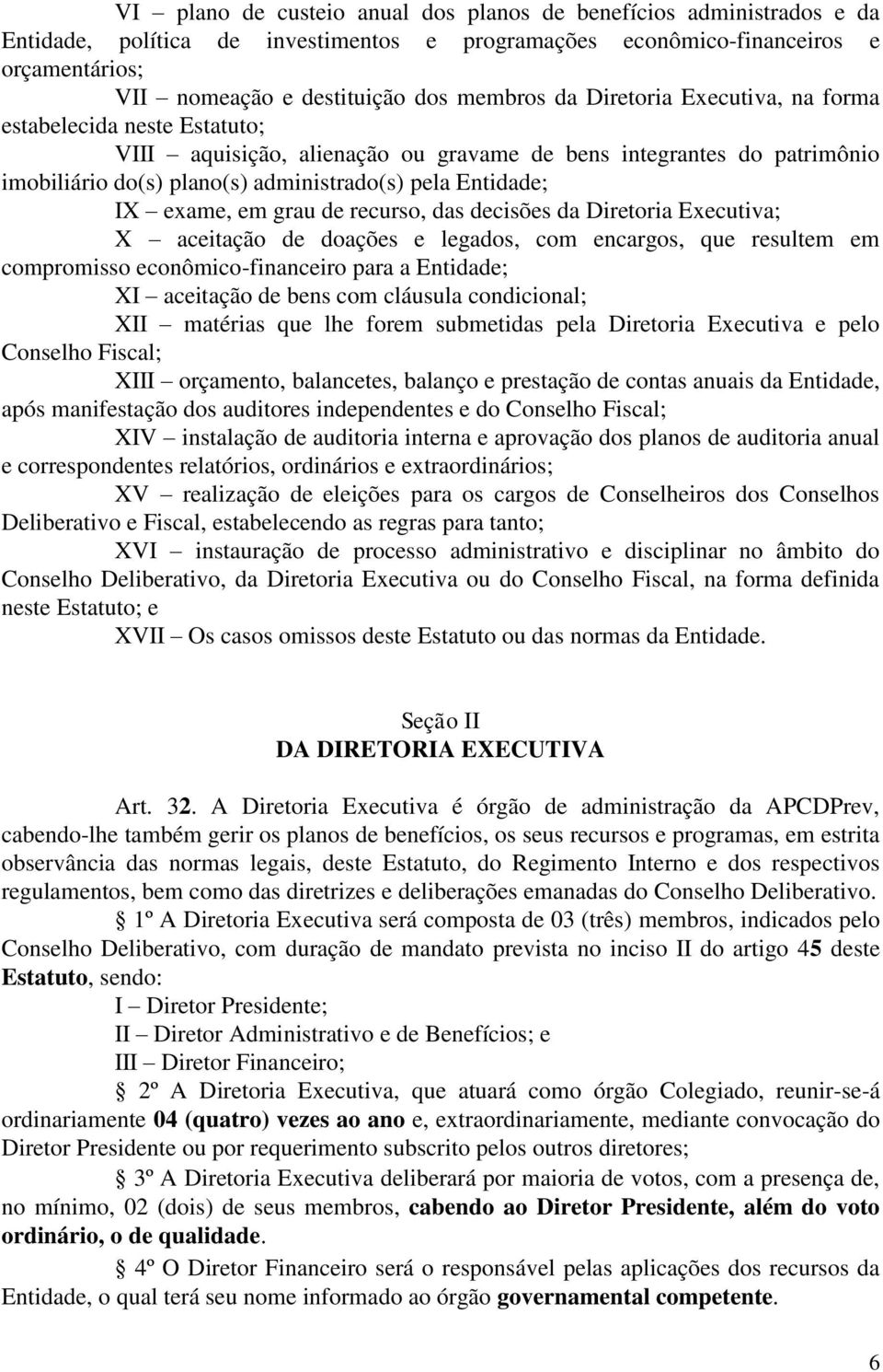 exame, em grau de recurso, das decisões da Diretoria Executiva; X aceitação de doações e legados, com encargos, que resultem em compromisso econômico-financeiro para a Entidade; XI aceitação de bens