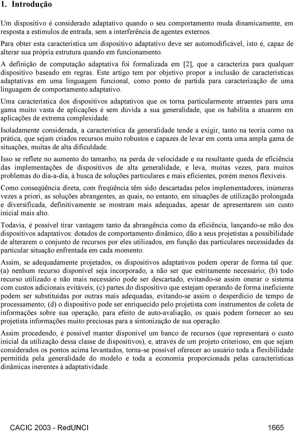 A definição de computação adaptativa foi formalizada em [2], que a caracteriza para qualquer dispositivo baseado em regras.