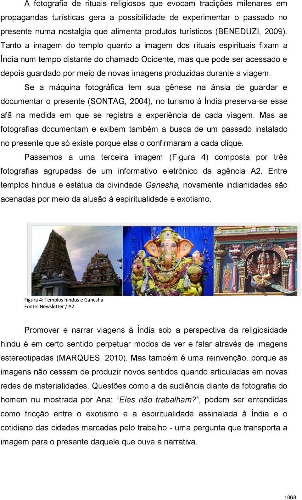 Tanto a imagem do templo quanto a imagem dos rituais espirituais fixam a Índia num tempo distante do chamado Ocidente, mas que pode ser acessado e depois guardado por meio de novas imagens produzidas
