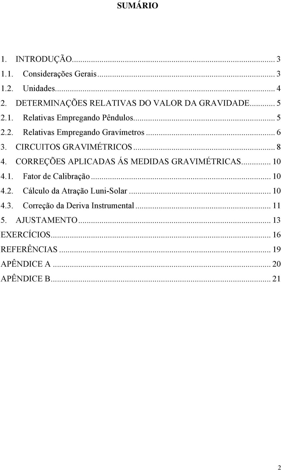 CORREÇÕES APLICADAS ÁS MEDIDAS GRAVIMÉTRICAS... 10 4.1. Fator de Calibração... 10 4.. Cálculo da Atração Luni-Solar... 10 4.3.