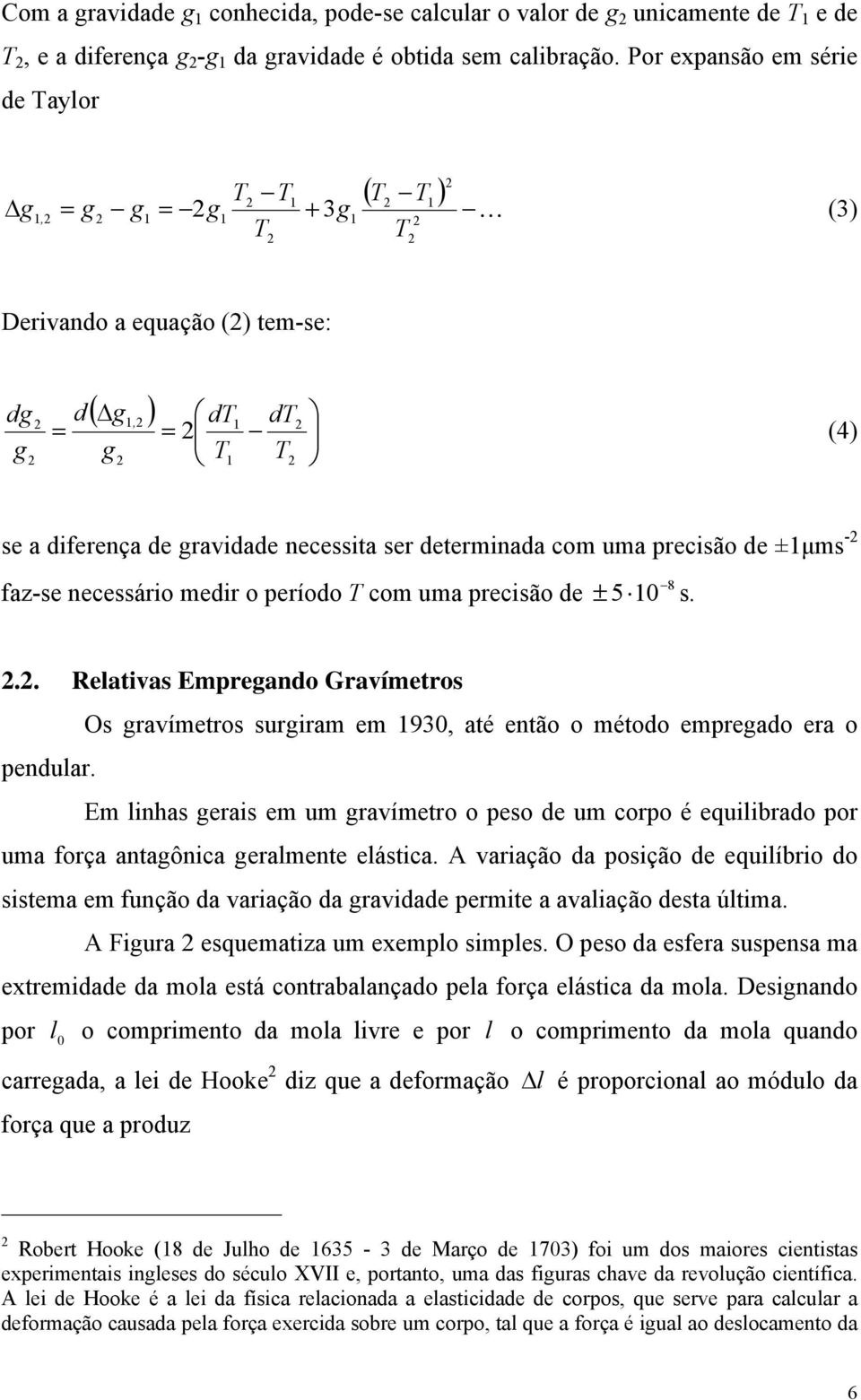 determinada com uma precisão de ±1μms - faz-se necessário medir o período T com uma precisão de 8 ± 5 10 s... Relativas Empregando Gravímetros pendular.