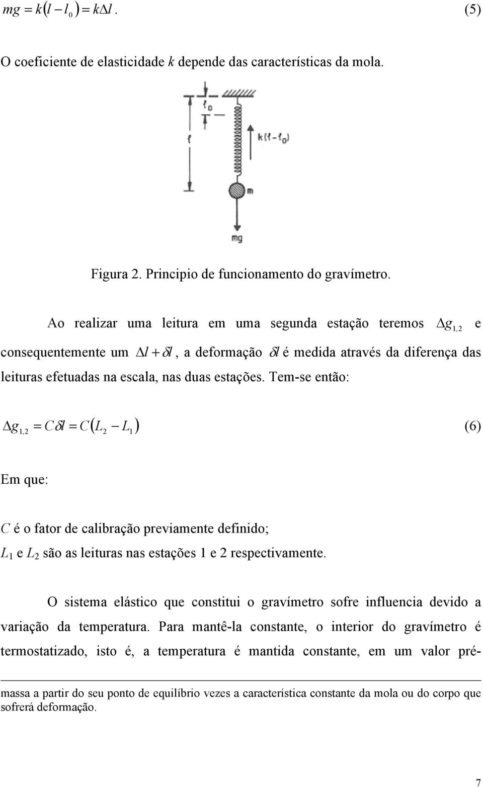 Tem-se então: ( L ) Δ δ (6) g 1, = C l = C L1 Em que: C é o fator de calibração previamente definido; L 1 e L são as leituras nas estações 1 e respectivamente.