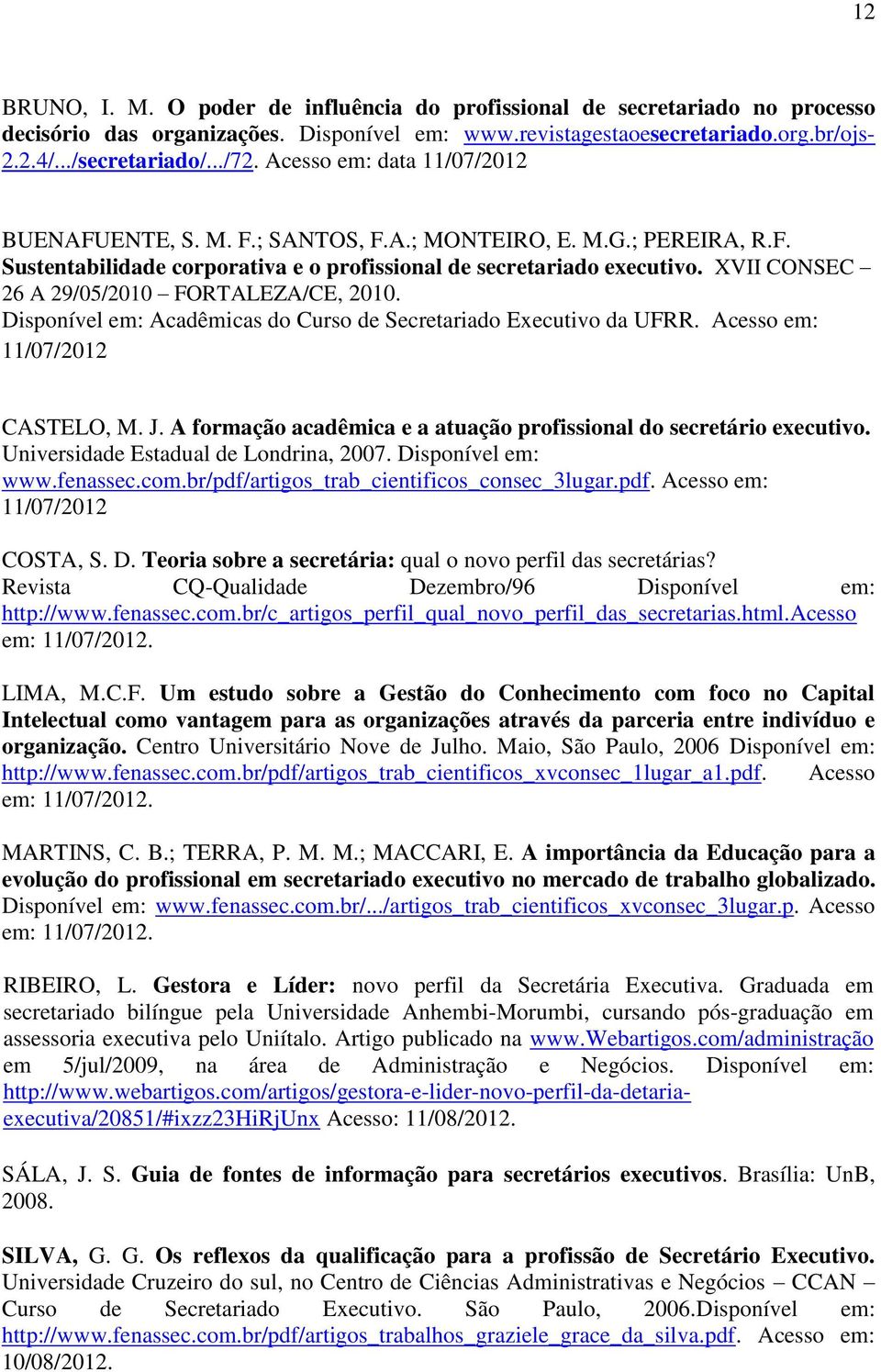 XVII CONSEC 26 A 29/05/2010 FORTALEZA/CE, 2010. Disponível em: Acadêmicas do Curso de Secretariado Executivo da UFRR. Acesso em: 11/07/2012 CASTELO, M. J.