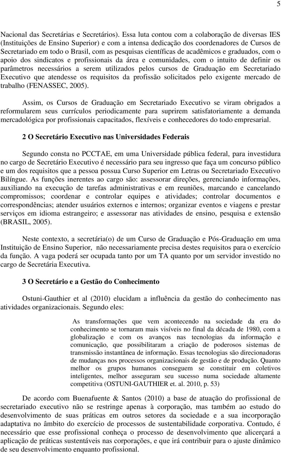 científicas de acadêmicos e graduados, com o apoio dos sindicatos e profissionais da área e comunidades, com o intuito de definir os parâmetros necessários a serem utilizados pelos cursos de