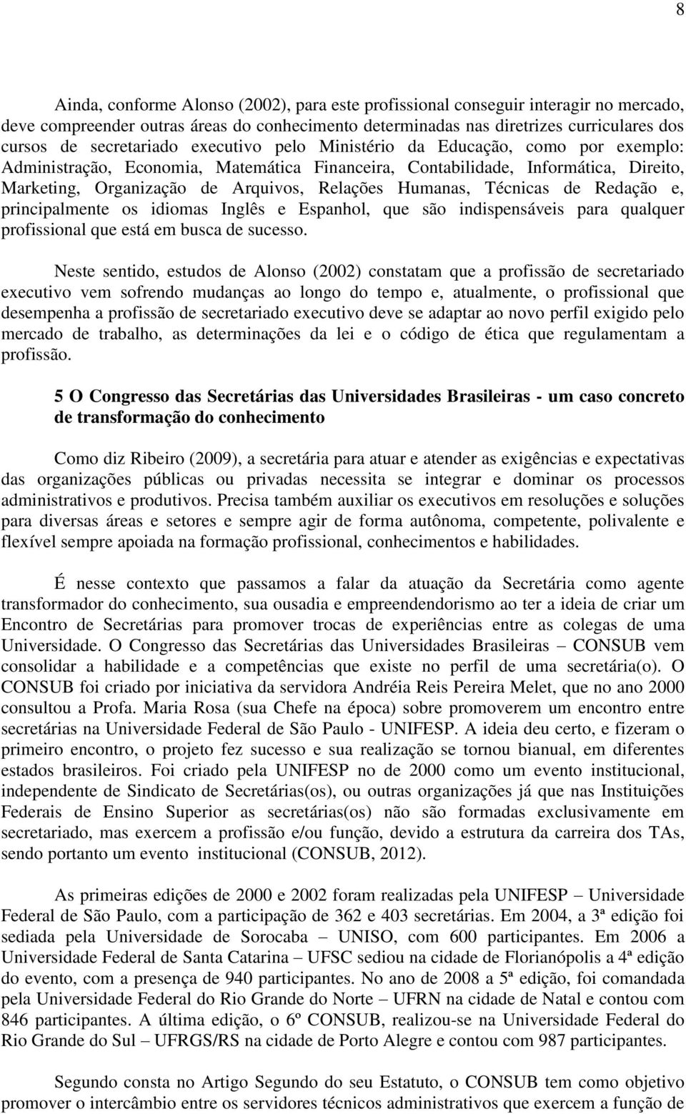 Humanas, Técnicas de Redação e, principalmente os idiomas Inglês e Espanhol, que são indispensáveis para qualquer profissional que está em busca de sucesso.