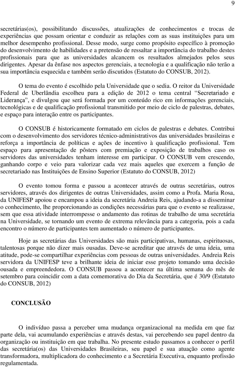 Desse modo, surge como propósito específico à promoção do desenvolvimento de habilidades e a pretensão de ressaltar a importância do trabalho destes profissionais para que as universidades alcancem