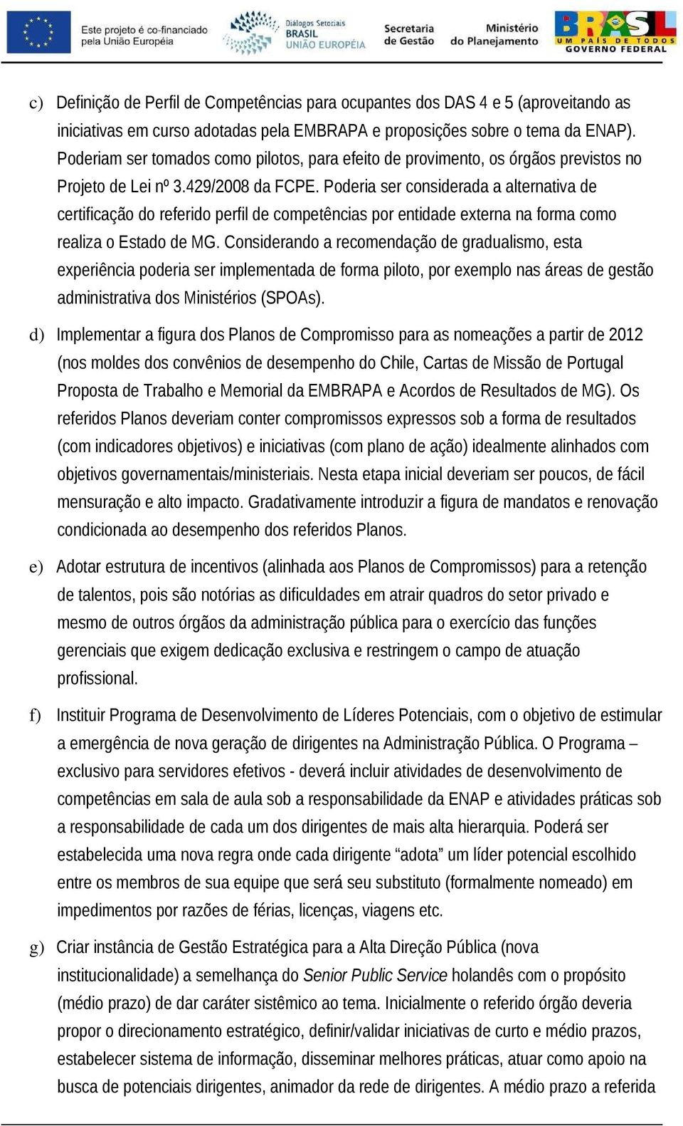 Poderia ser considerada a alternativa de certificação do referido perfil de competências por entidade externa na forma como realiza o Estado de MG.