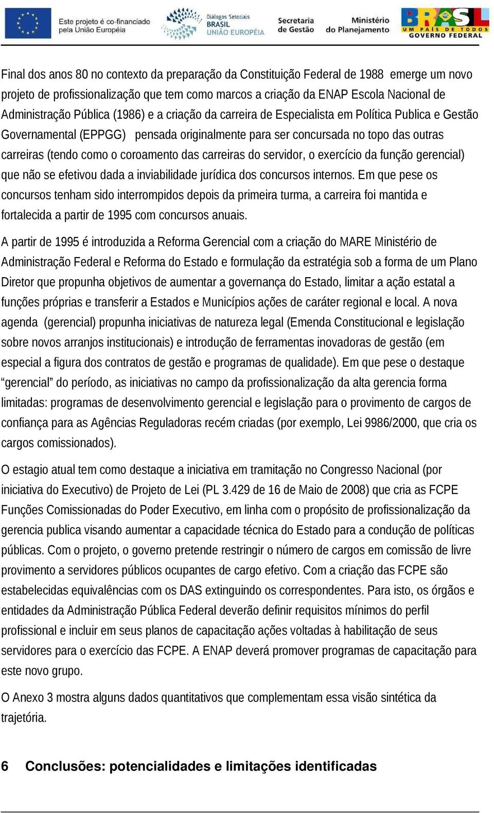 carreiras do servidor, o exercício da função gerencial) que não se efetivou dada a inviabilidade jurídica dos concursos internos.