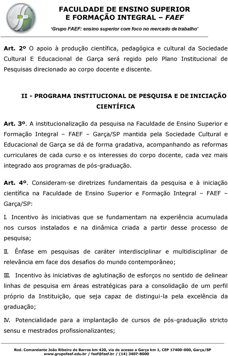 A institucionalização da pesquisa na Faculdade de Ensino Superior e Formação Integral FAEF Garça/SP mantida pela Sociedade Cultural e Educacional de Garça se dá de forma gradativa, acompanhando as