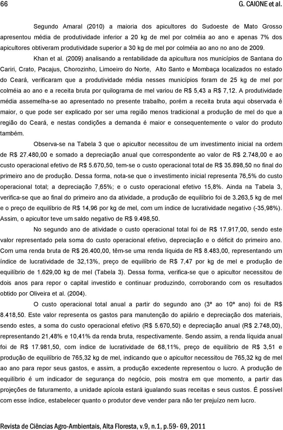 produtividade superior a 30 kg de mel por colméia ao ano no ano de 2009. Khan et al.