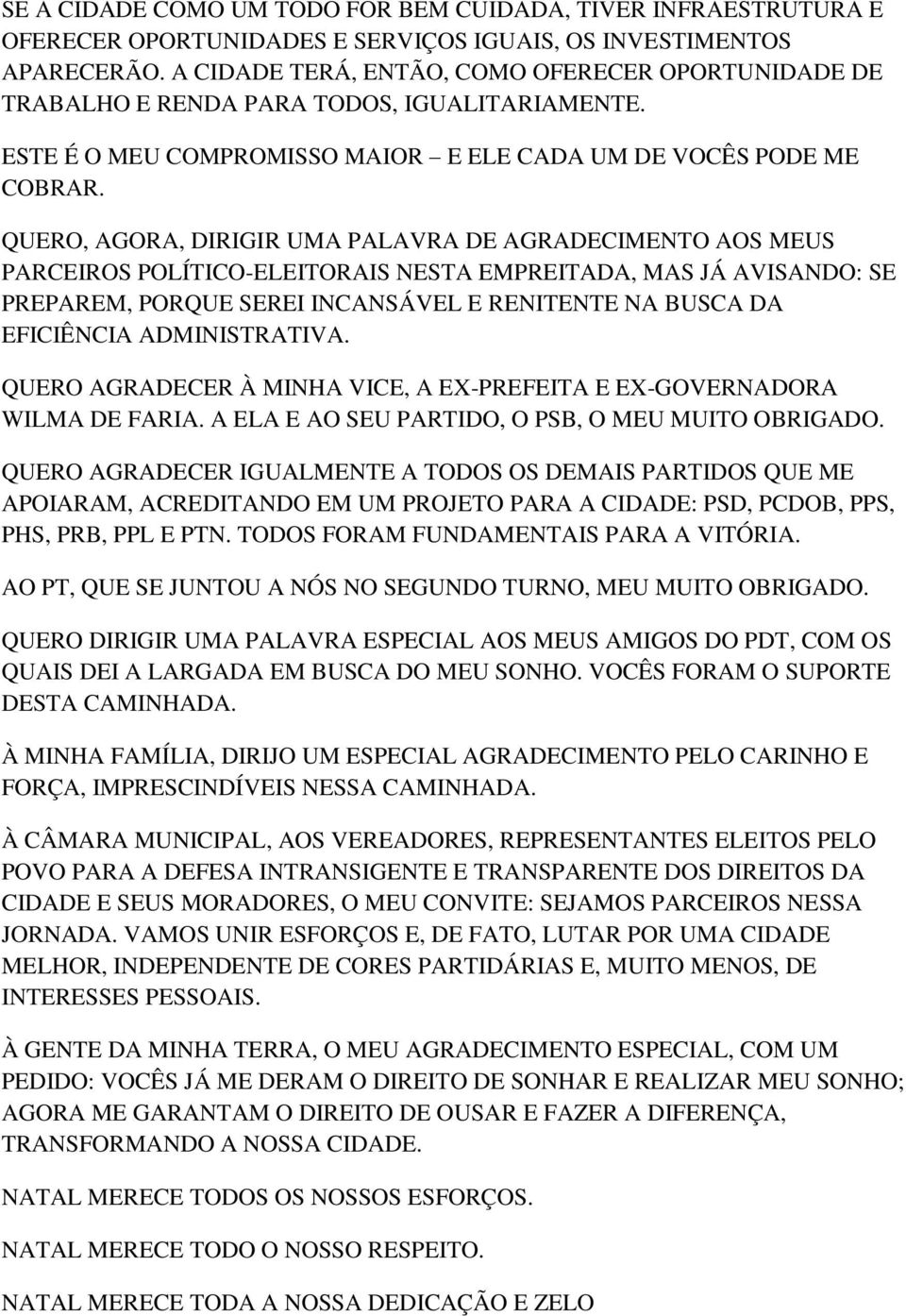 QUERO, AGORA, DIRIGIR UMA PALAVRA DE AGRADECIMENTO AOS MEUS PARCEIROS POLÍTICO-ELEITORAIS NESTA EMPREITADA, MAS JÁ AVISANDO: SE PREPAREM, PORQUE SEREI INCANSÁVEL E RENITENTE NA BUSCA DA EFICIÊNCIA