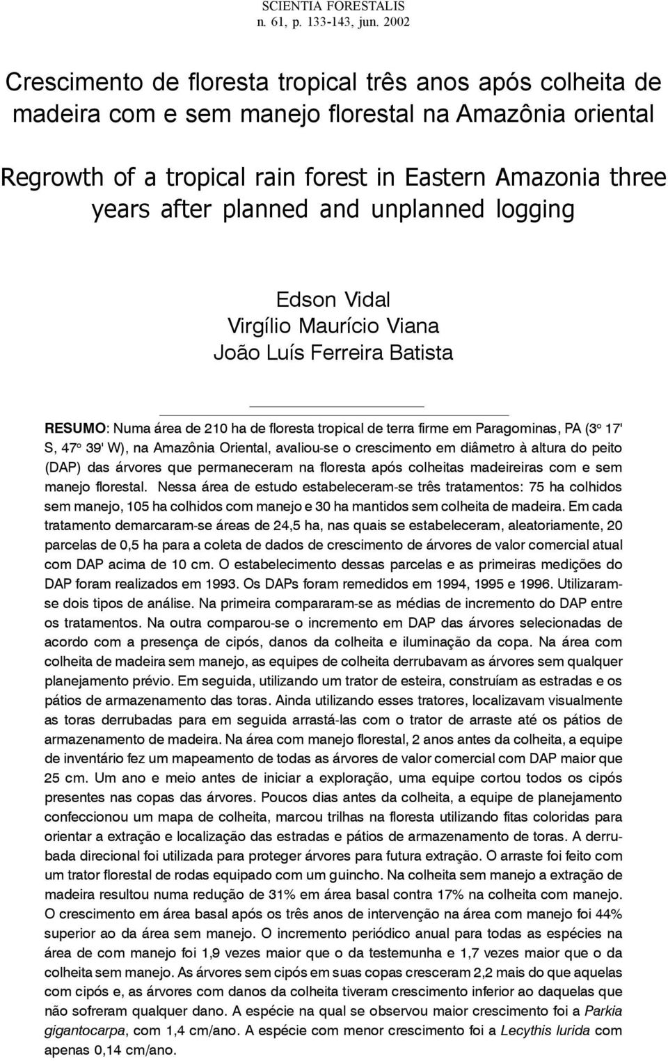 planned and unplanned logging Edson Vidal Virgílio Maurício Viana João Luís Ferreira Batista RESUMO: Numa área de 210 ha de floresta tropical de terra firme em Paragominas, PA (3 o 17' S, 47 o 39'