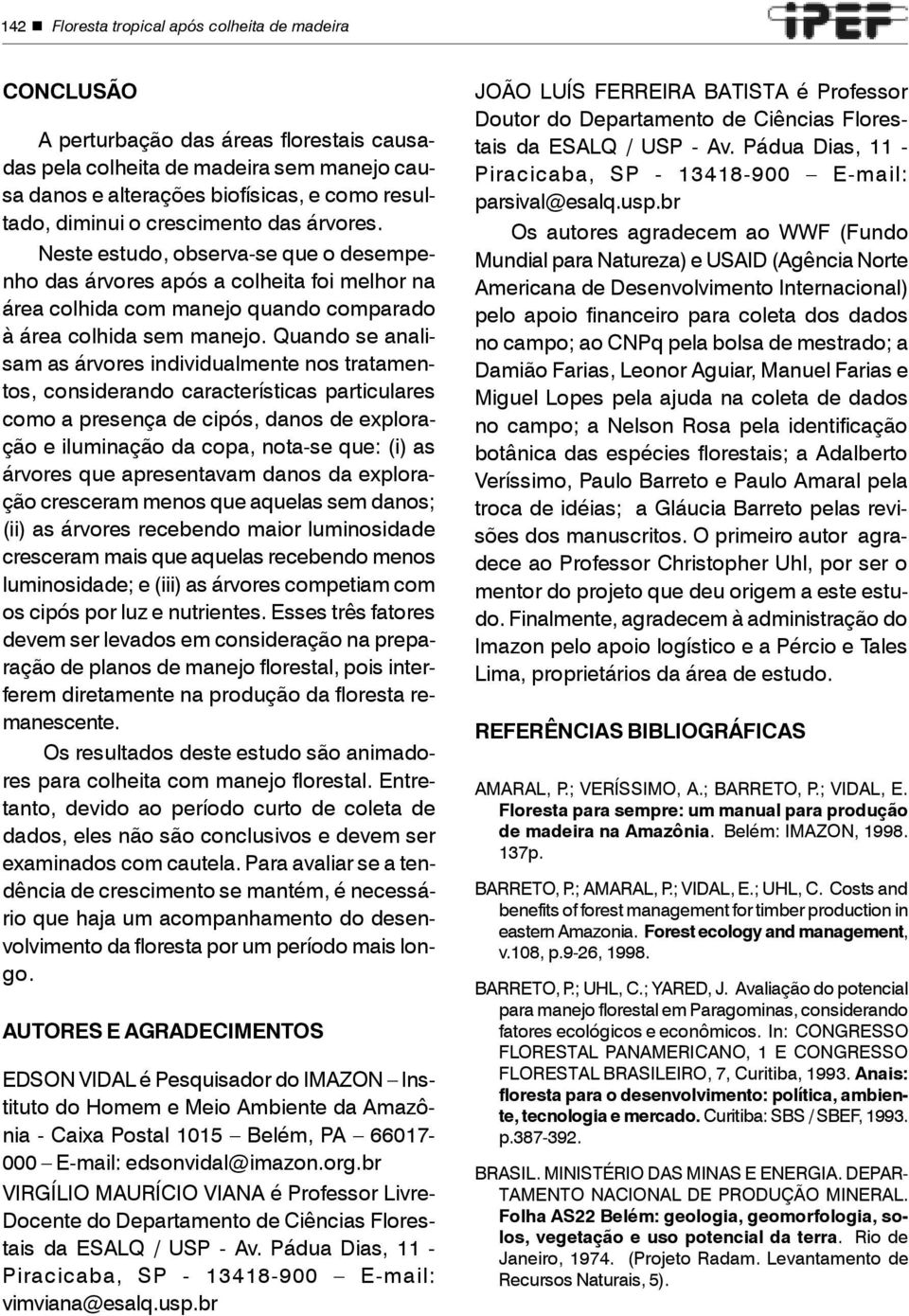 Quando se analisam as árvores individualmente nos tratamentos, considerando características particulares como a presença de cipós, danos de exploração e iluminação da copa, nota-se que: (i) as