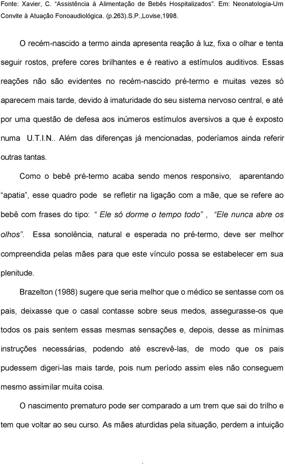 à imaturidade do seu sistema nervoso central, e até por uma questão de defesa aos inúmeros estímulos aversivos a que é exposto numa UTIN Além das diferenças já mencionadas, poderíamos ainda referir