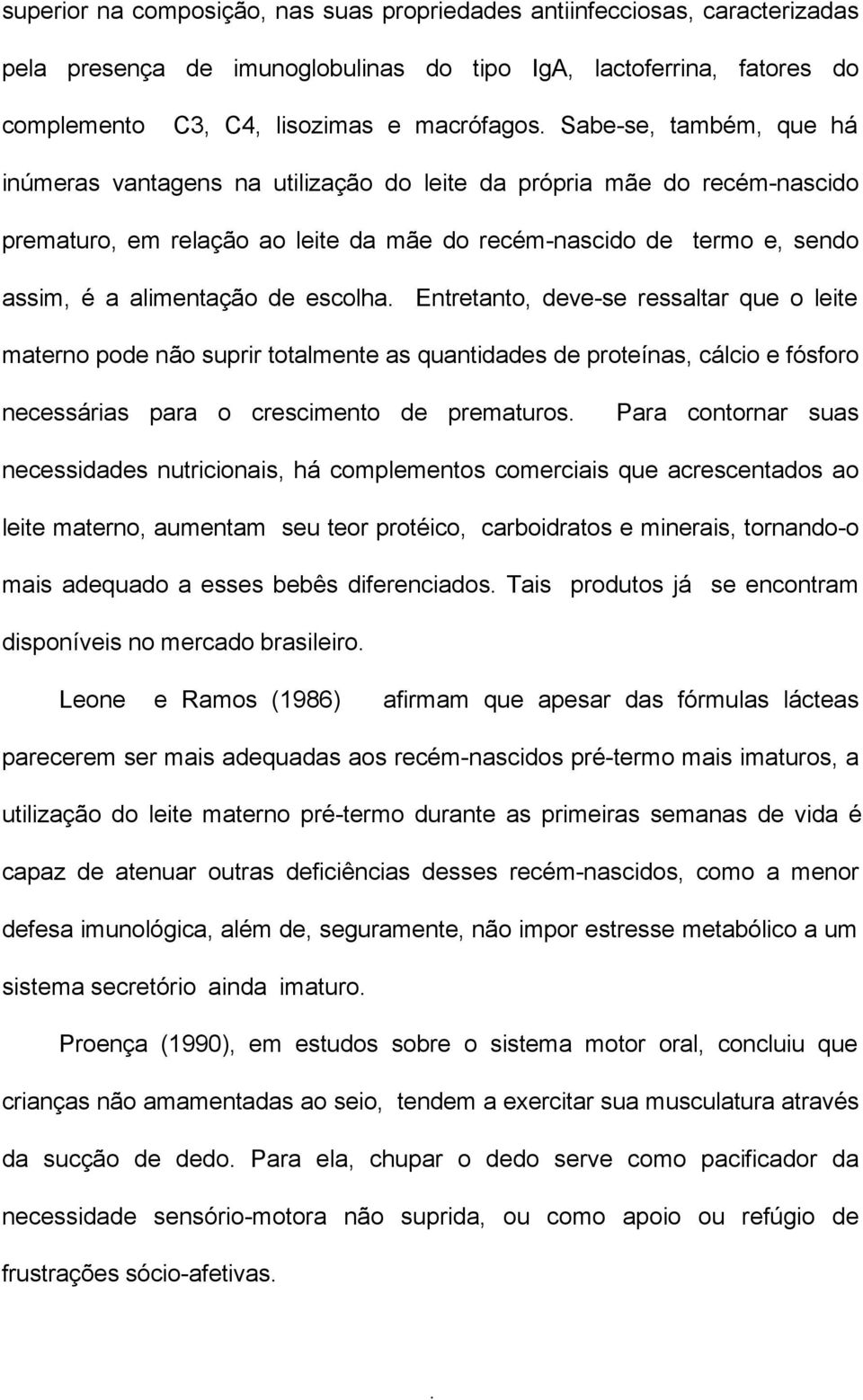 escolha Entretanto, deve-se ressaltar que o leite materno pode não suprir totalmente as quantidades de proteínas, cálcio e fósforo necessárias para o crescimento de prematuros Para contornar suas