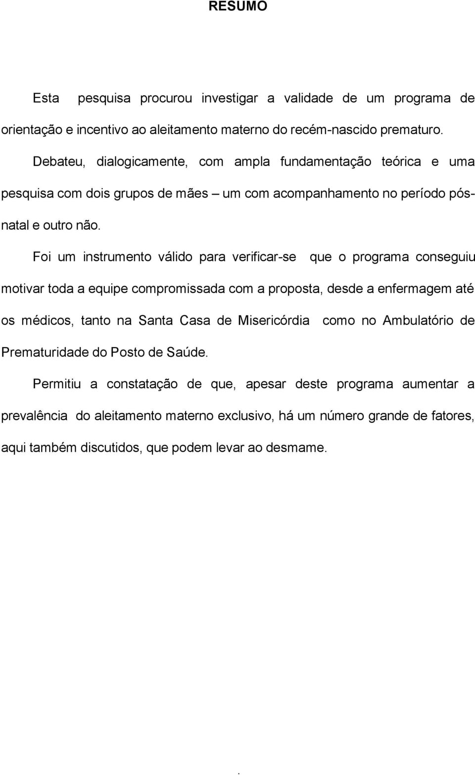 conseguiu motivar toda a equipe compromissada com a proposta, desde a enfermagem até os médicos, tanto na Santa Casa de Misericórdia como no Ambulatório de Prematuridade do Posto de