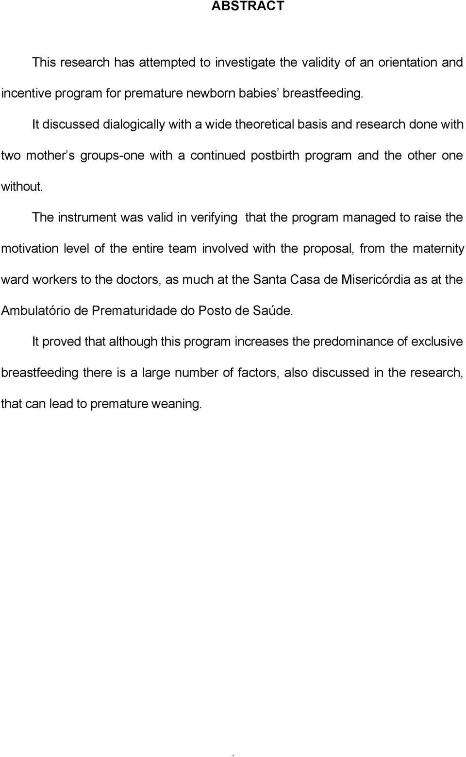 motivation level of the entire team involved with the proposal, from the maternity ward workers to the doctors, as much at the Santa Casa de Misericórdia as at the Ambulatório de Prematuridade do