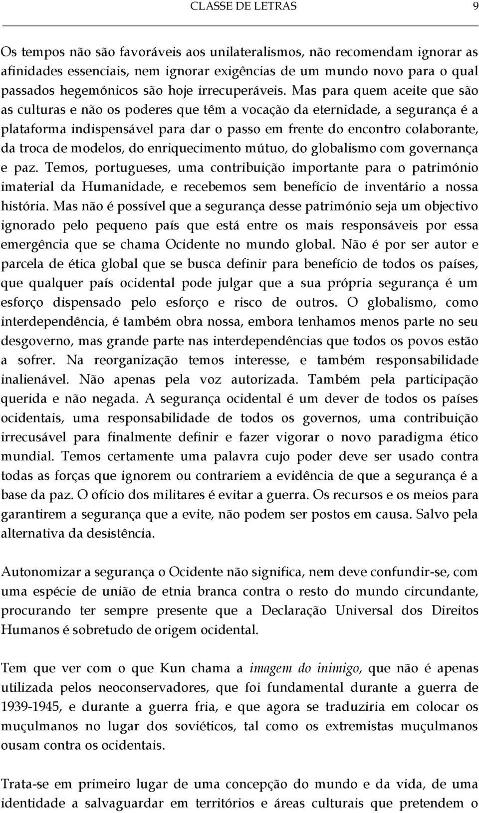 Mas para quem aceite que são as culturas e não os poderes que têm a vocação da eternidade, a segurança é a plataforma indispensável para dar o passo em frente do encontro colaborante, da troca de