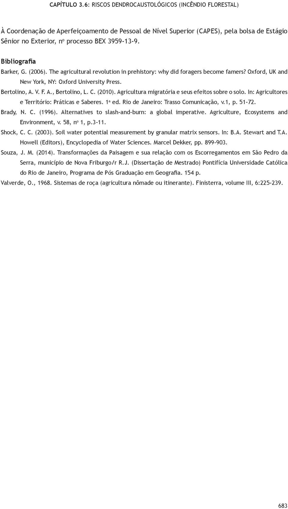 Agricultura migratória e seus efeitos sobre o solo. In: Agricultores e Território: Práticas e Saberes. 1 a ed. Rio de Janeiro: Trasso Comunicação, v.1, p. 51-72. Brady, N. C. (1996).