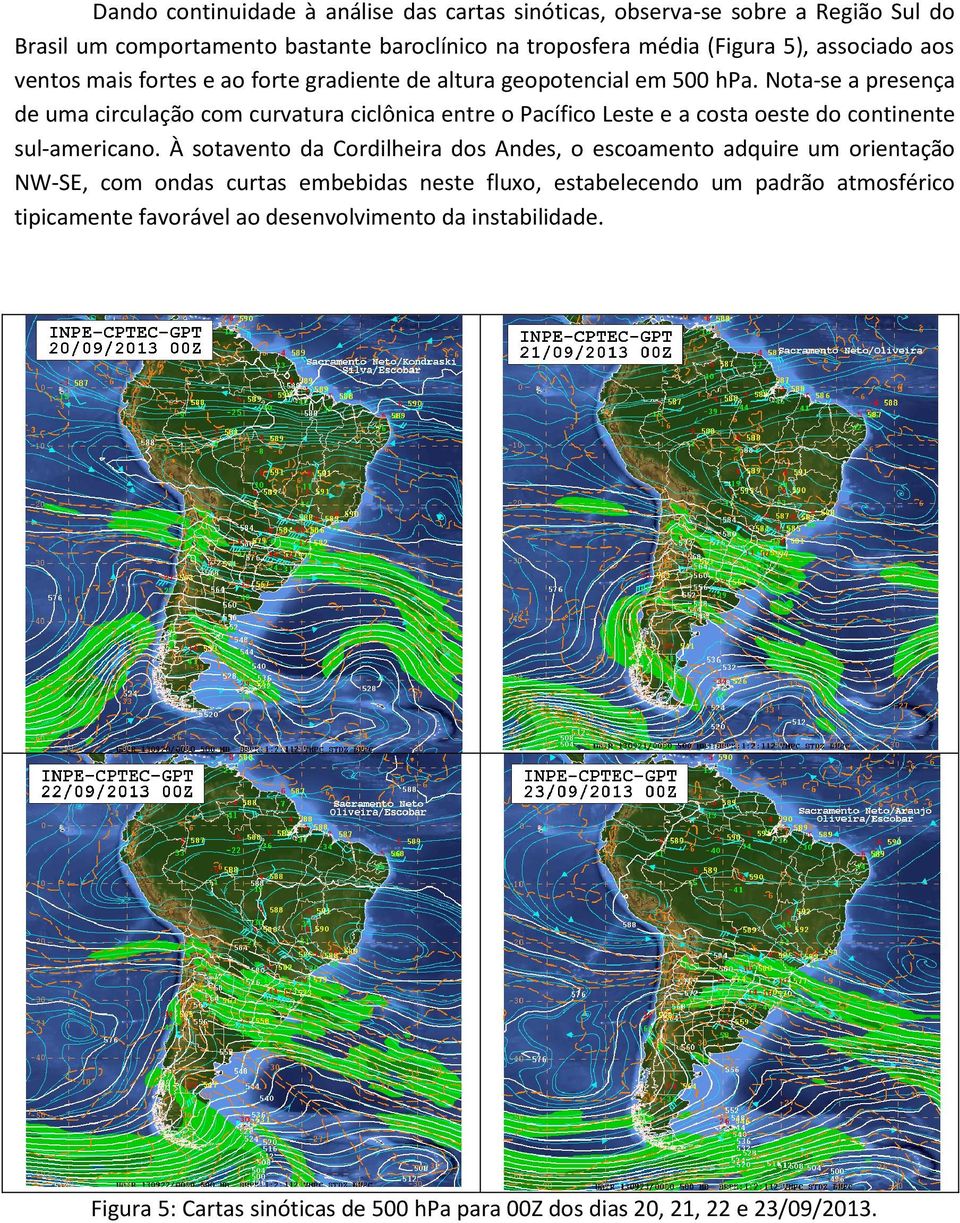Nota-se a presença de uma circulação com curvatura ciclônica entre o Pacífico Leste e a costa oeste do continente sul-americano.