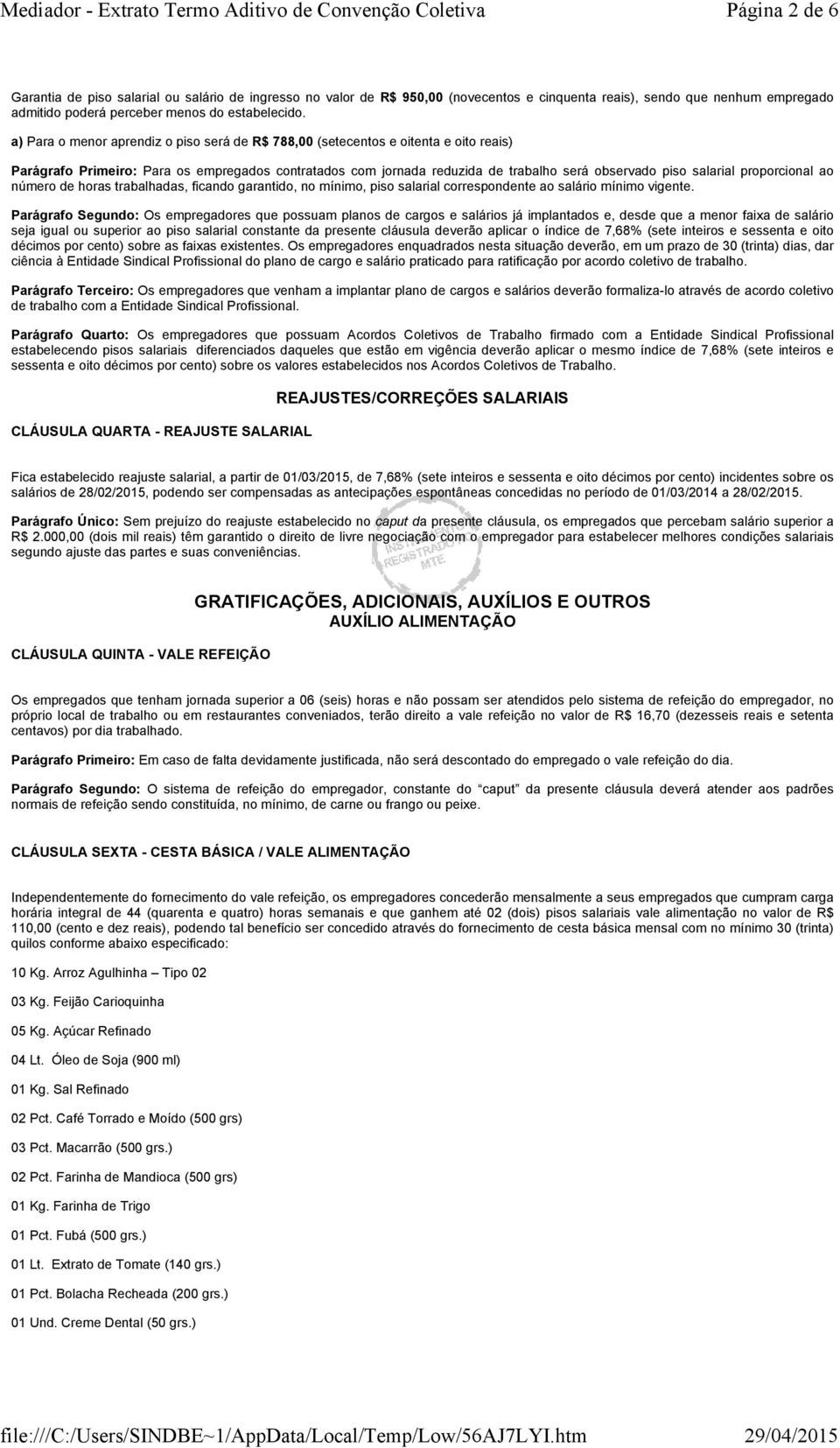 proporcional ao número de horas trabalhadas, ficando garantido, no mínimo, piso salarial correspondente ao salário mínimo vigente.