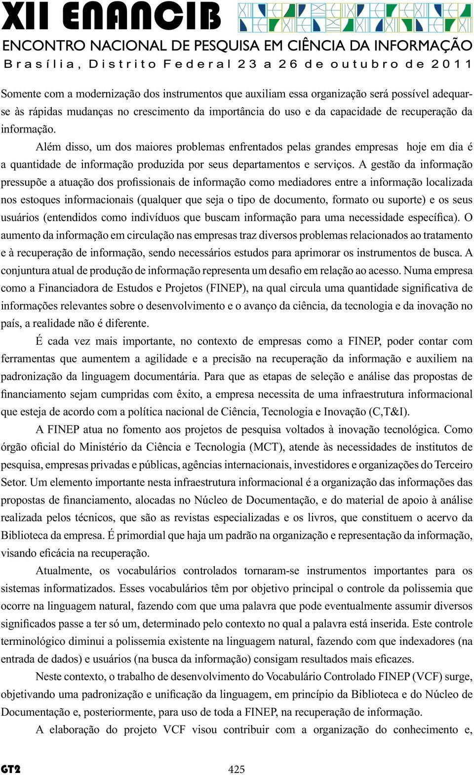 A gestão da informação nos estoques informacionais (qualquer que seja o tipo de documento, formato ou suporte) e os seus aumento da informação em circulação nas empresas traz diversos problemas