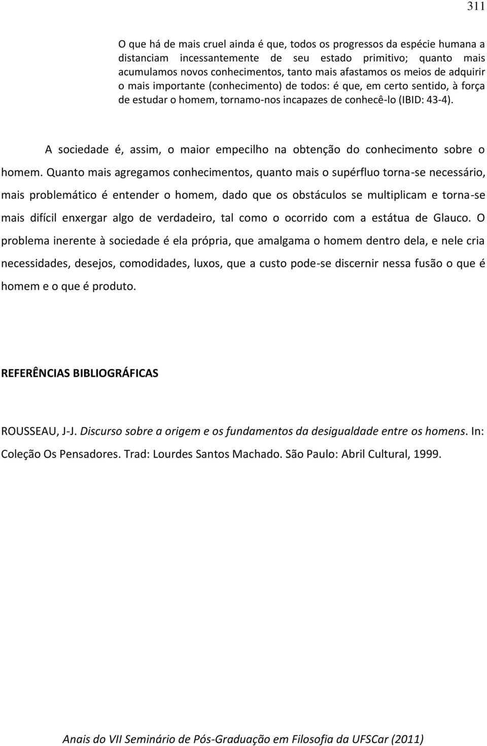 A sociedade é, assim, o maior empecilho na obtenção do conhecimento sobre o homem.