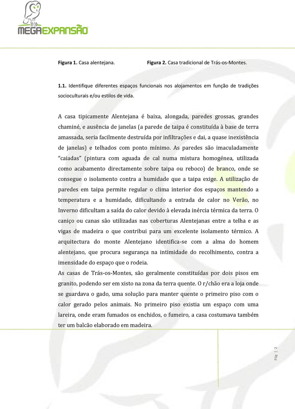 infiltrações e dai, a quase inexistência de janelas) e telhados com ponto mínimo.