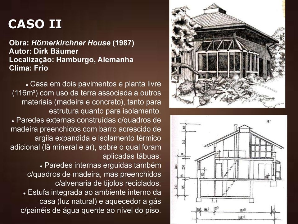 Paredes externas construídas c/quadros de madeira preenchidos com barro acrescido de argila expandida e isolamento térmico adicional (lã mineral e ar), sobre o qual