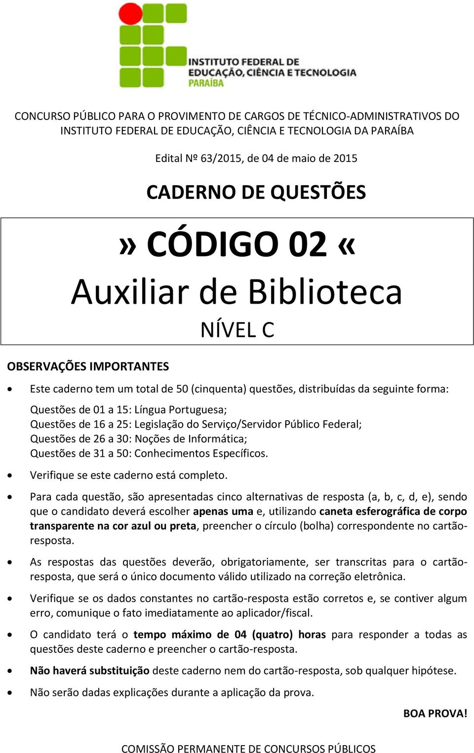 Questões de 16 a 25: Legislação do Serviço/Servidor Público Federal; Questões de 26 a 30: Noções de Informática; Questões de 31 a 50: Conhecimentos Específicos.