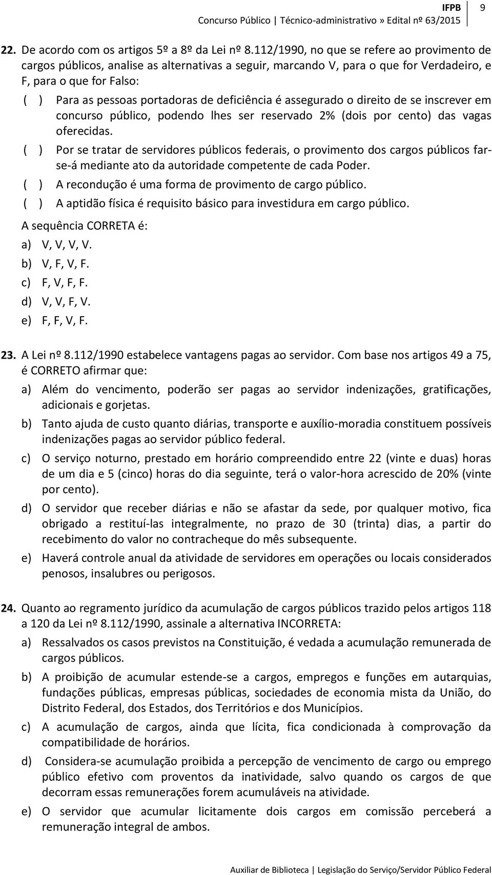 deficiência é assegurado o direito de se inscrever em concurso público, podendo lhes ser reservado 2% (dois por cento) das vagas oferecidas.