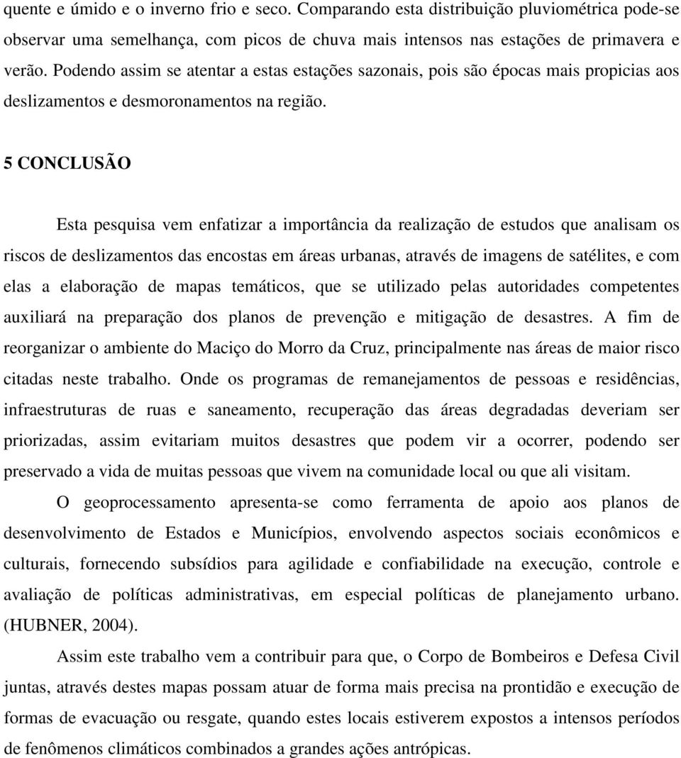 5 CONCLUSÃO Esta pesquisa vem enfatizar a importância da realização de estudos que analisam os riscos de deslizamentos das encostas em áreas urbanas, através de imagens de satélites, e com elas a