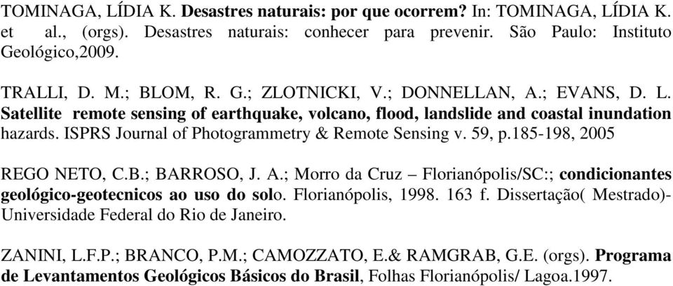 ISPRS Journal of Photogrammetry & Remote Sensing v. 59, p.185-198, 2005 REGO NETO, C.B.; BARROSO, J. A.; Morro da Cruz Florianópolis/SC:; condicionantes geológico-geotecnicos ao uso do solo.